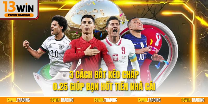 3 cách bắt kèo chấp 0.25 giúp bạn hốt tiền nhà cái