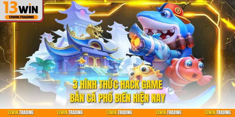 3 hình thức hack game bắn cá phổ biến hiện nay