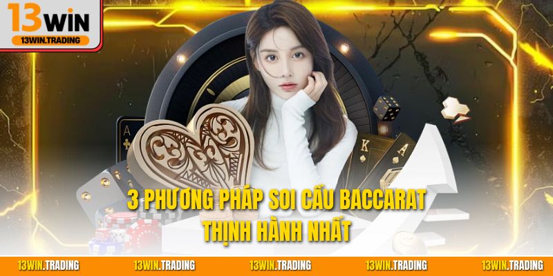 3 phương pháp soi cầu Baccarat thịnh hành nhất