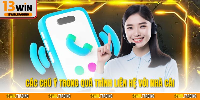 Các chú ý trong quá trình liên hệ với nhà cái