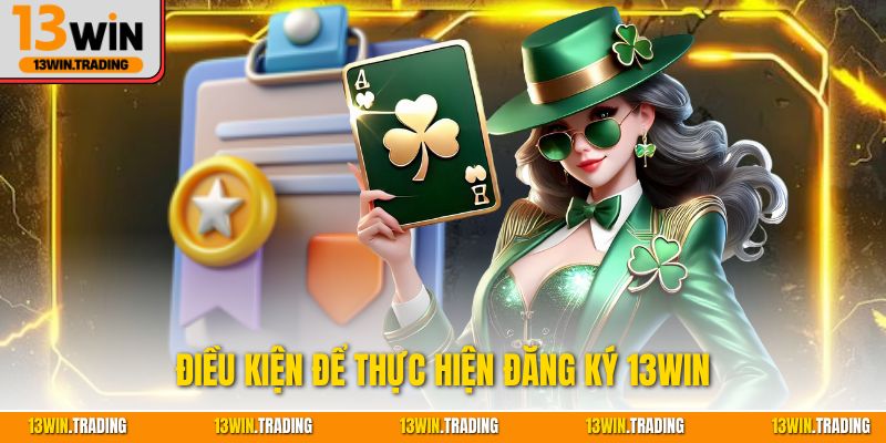 Điều kiện để thực hiện đăng ký 13Win