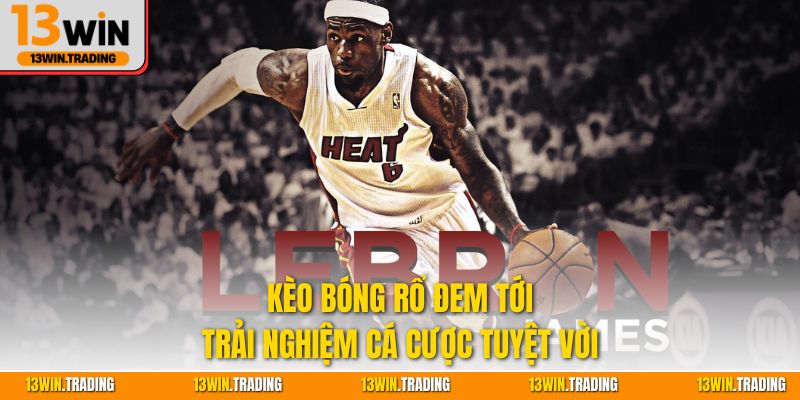 Kèo bóng rổ đem tới trải nghiệm cá cược tuyệt vời