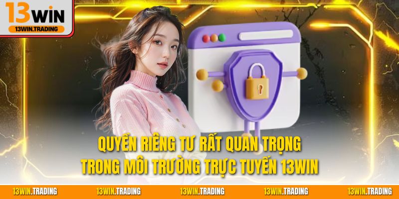 Quyền riêng tư rất quan trọng trong môi trường trực tuyến 13Win