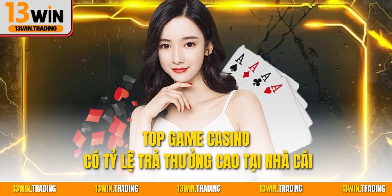 TOP game casino có tỷ lệ trả thưởng cao tại nhà cái